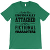 i am too emotionally attached to fictional characters T-Shirt
