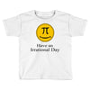 have an irrational day Toddler T-shirt