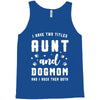i have two titles aunt and dogmom and i rock them both Tank Top