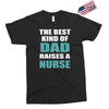 the best kind of dad raises a nurse Exclusive T-shirt