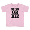 drink or die Toddler T-shirt