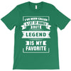 I've Been Called A Lot Of Names But Legend Is My Favorite T-Shirt