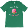 i do it for the ice cream T-Shirt