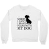 SORRY I CAN'T I HAVE PLANS WITH MY DOG Crewneck Sweatshirt