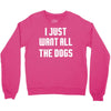 I Want All The Dogs Crewneck Sweatshirt