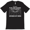 its all fun and games until someone divides T-Shirt