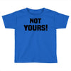 Not Yours Toddler T-shirt