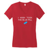 i wish i took the blue pill Women's V-Neck T-Shirt