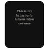 too lazy to get a halloween costume Mousepad