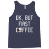 ok, but first coffee Tank Top