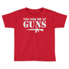 you had me at guns Toddler T-shirt