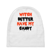 witch better have my candy Baby Beanies