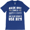 back off i have a crazy husband and i'm not afraid to user him T-Shirt