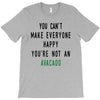 You Can't Make Everyone Happy You're Not an Avacado T-Shirt