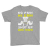 no pain no gain shut up and train Youth Tee