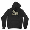 i'd rather be hunting Unisex Hoodie