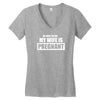 be nice to me my wife is pregnant funny Women's V-Neck T-Shirt