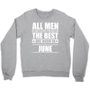 all men are created equal but only the best are born in june Crewneck Sweatshirt