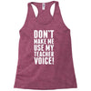 Don't Make Me Use My Teacher Voice Racerback Tank
