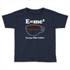 M=Mc2 Energy=Milk X Coffee Toddler T-shirt