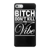 bitch don't kill my vibe iPhone 7 Case