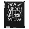 are you kitten me iPad 3 and 4 Case