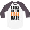 i fuck on the first date 3/4 Sleeve Shirt