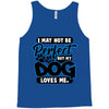 i may not be be perfect but my dog loves me Tank Top