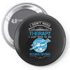 I Don't Need Therapy Just to Go Scuba Diving Pin-back button