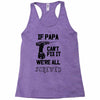 if papa can't fix it we're all screwed Racerback Tank