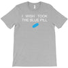 i wish i took the blue pill T-Shirt