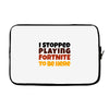 I stopped playing fortnite to be here Laptop sleeve