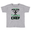 I Was One A Polite Well Mannered Young Lady And Then I Became A Chef Toddler T-shirt