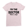 i'm the doctor that's why Ladies Fitted T-Shirt