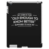 old enough to know better iPad 3 and 4 Case