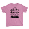 Queens Are Born In April Youth Tee