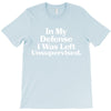 In My Defense I Was Left Unsupervised T-Shirt
