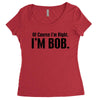 of course i'm right i'm bob Women's Triblend Scoop T-shirt