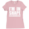 i'm in shape, round is in shape Ladies Fitted T-Shirt