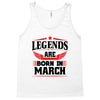 Legends Are Born In March Tank Top