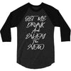 Get Me Drunk And Enjoy The Show 3/4 Sleeve Shirt