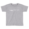 i say love you Toddler T-shirt