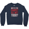 why is the carpet all wet todd.. Crewneck Sweatshirt