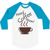 need coffee now! 3/4 Sleeve Shirt