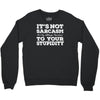 it's not sarcasm...to your stupidity Crewneck Sweatshirt