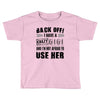 Back Off Crazy Gigi Afraid To Use Her Toddler T-shirt