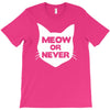 meow or never cat T-Shirt