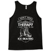 I Don't Need Therapy Just to Go Ice Skating Tank Top