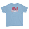 there's no crying in baseball Youth Tee