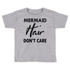 mermaid hair don't care Toddler T-shirt